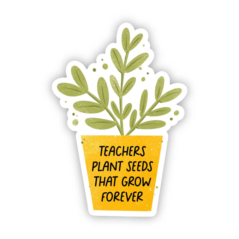 BMD Teachers Plant Seeds That Grow Forever Sticker - - Stickers - Feliz Modern